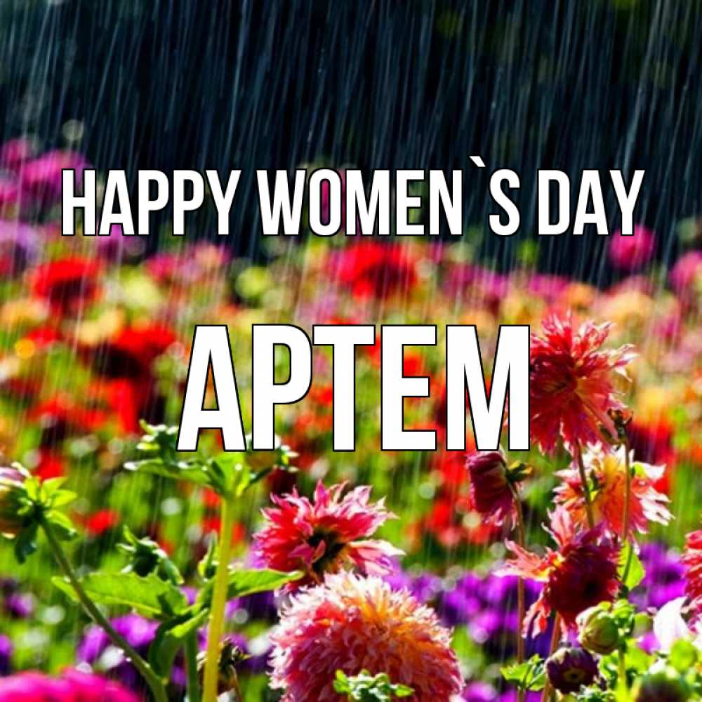 Greetings card с именем, Артем happy women`s day цветы под дождиком к международному женскому дню Greetings with text for free download 
